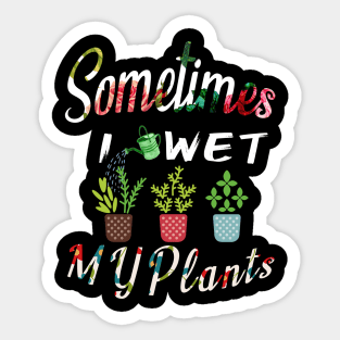 Sometimes I Wet My Plants t-shirt Flowers Style for Womens & mens Sticker